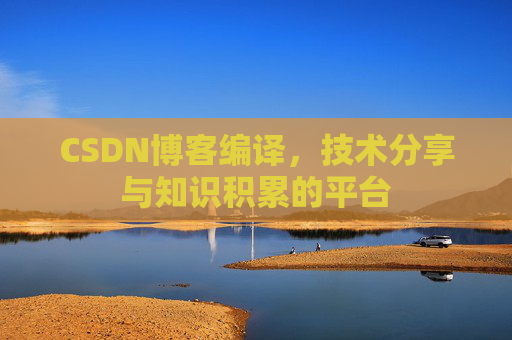 CSDN博客编译，技术分享与知识积累的平台