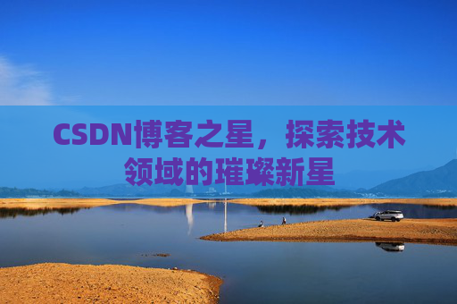 CSDN博客之星，探索技术领域的璀璨新星
